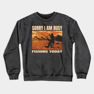 Bigfoot Fishing Funny Design, Sorry I Am Busy Fishing Today Crewneck Sweatshirt